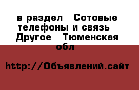  в раздел : Сотовые телефоны и связь » Другое . Тюменская обл.